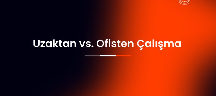 Uzaktan Çalışma vs. Ofis İçi Çalışma